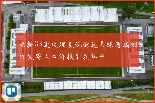 大桥G3进攻端表现低迷美媒恶搞制作失踪人口海报引发热议
